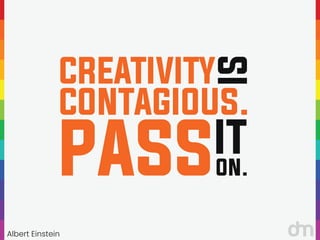 Albert Einstein
“
“
CREATIVITY
CONTAGIOUS.
IS
PASSIT
ON.
 