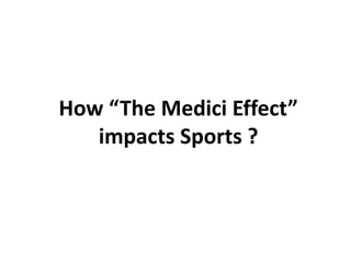 How “The Medici Effect”
impacts Sports ?
 
