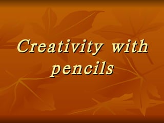 Creativity   with pencils 