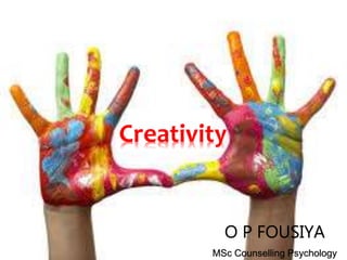 Creativity
O P FOUSIYA
MSc Counselling Psychology
 