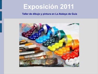 Exposición 2011
Taller de dibujo y pintura en La Atalaya de Guia
 