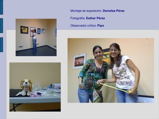 Montaje de exposición: Demelza Pérez
Fotografía: Esther Pérez
Observador crítico: Pipo