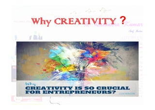 Why CREATIVITY ?
 