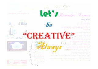 Let’s
“CREATIvE”
“CREATIvE”
 