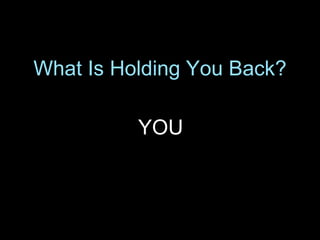 What Is Holding You Back?
YOU
 