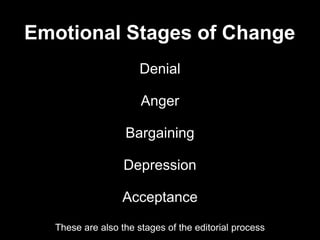 Denial
Anger
Bargaining
Depression
Acceptance
Emotional Stages of Change
These are also the stages of the editorial process
 