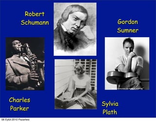 Robert
               Schumann        Gordon
                               Sumner




      Charles
                          Sylvia
      Parker
                          Plath
06 Eylül 2010 Pazartesi
 