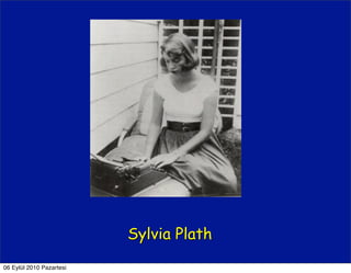 Sylvia Plath
06 Eylül 2010 Pazartesi
 