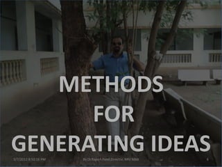 METHODS
      FOR
GENERATING IDEAS
3/7/2012 8:50:16 PM   By Dr.Rajesh Patel,Director, NRV MBA   6
 