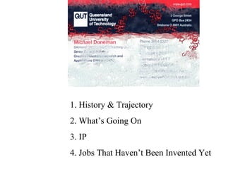 1. History & Trajectory
2. What’s Going On
3. IP
4. Jobs That Haven’t Been Invented Yet
 