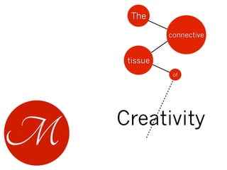 The

          connective


 tissue
           of




Creativity
 