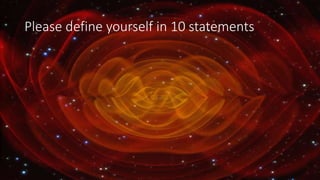 Please define yourself in 10 statements
 