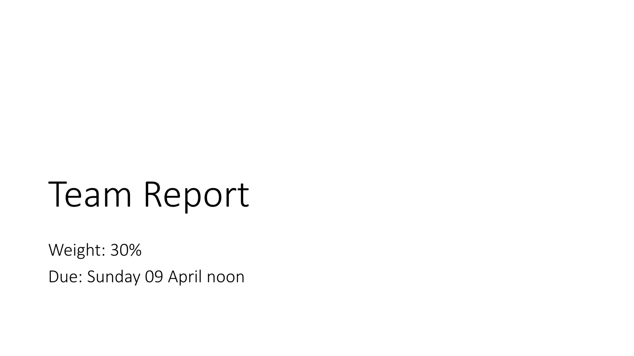 Team Report
Weight: 30%
Due: Sunday 09 April noon
 