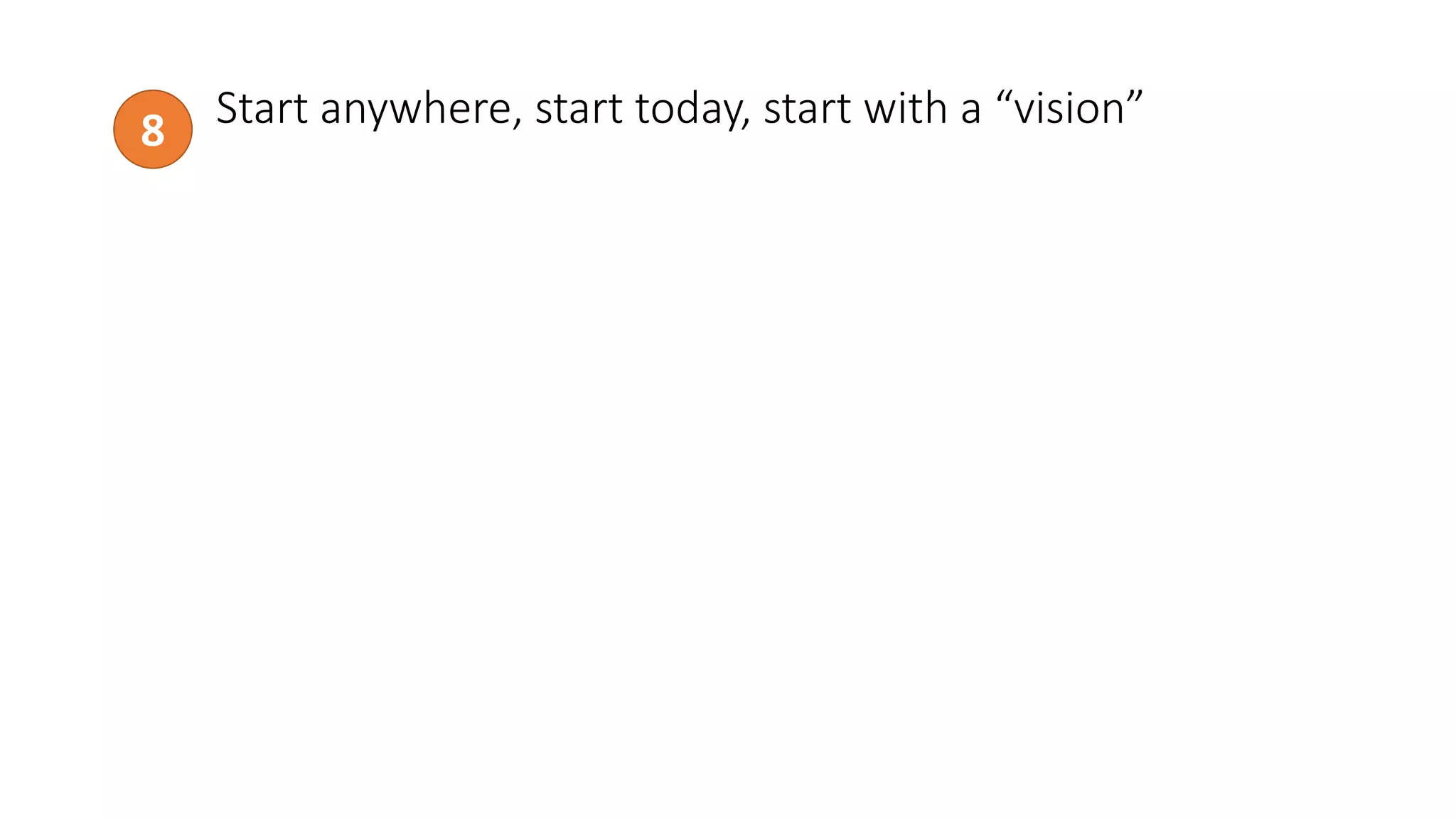 Start anywhere, start today, start with a “vision”8
http://www.todayonline.com/
 
