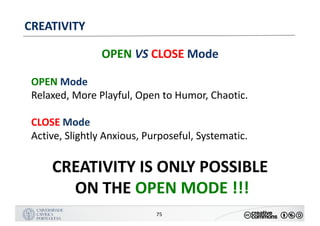 MANUALDENORMASGRÁFICAS|09
LOGÓTIPO HORIZONTAL
75
CREATIVITY
OPEN VS CLOSE Mode
OPEN Mode
Relaxed,	More	Playful,	Open	to	Humor,	Chaotic.
CLOSE	Mode
Active,	Slightly	Anxious,	Purposeful,	Systematic.
CREATIVITY	IS	ONLY	POSSIBLE
ON	THE	OPEN	MODE	!!!
 
