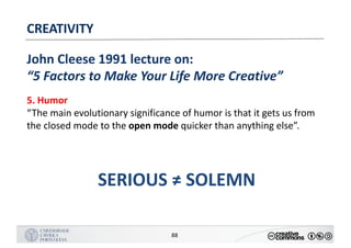 MANUALDENORMASGRÁFICAS|09
LOGÓTIPO HORIZONTAL
88
CREATIVITY
John	Cleese	1991	lecture	on:
“5	Factors	to	Make	Your	Life	More	Creative”
5.	Humor
“The	main	evolutionary	significance	of	humor	is	that	it	gets	us	from	
the	closed	mode	to	the	open	mode	quicker	than	anything	else”.
SERIOUS	≠	SOLEMN
 