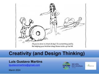 Creativity (and Design Thinking)
Luís Gustavo Martins
lgustavomartins@gmail.com
March 2024
 