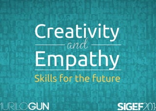 Creativity 
Empathy 
Skills for the future 
 