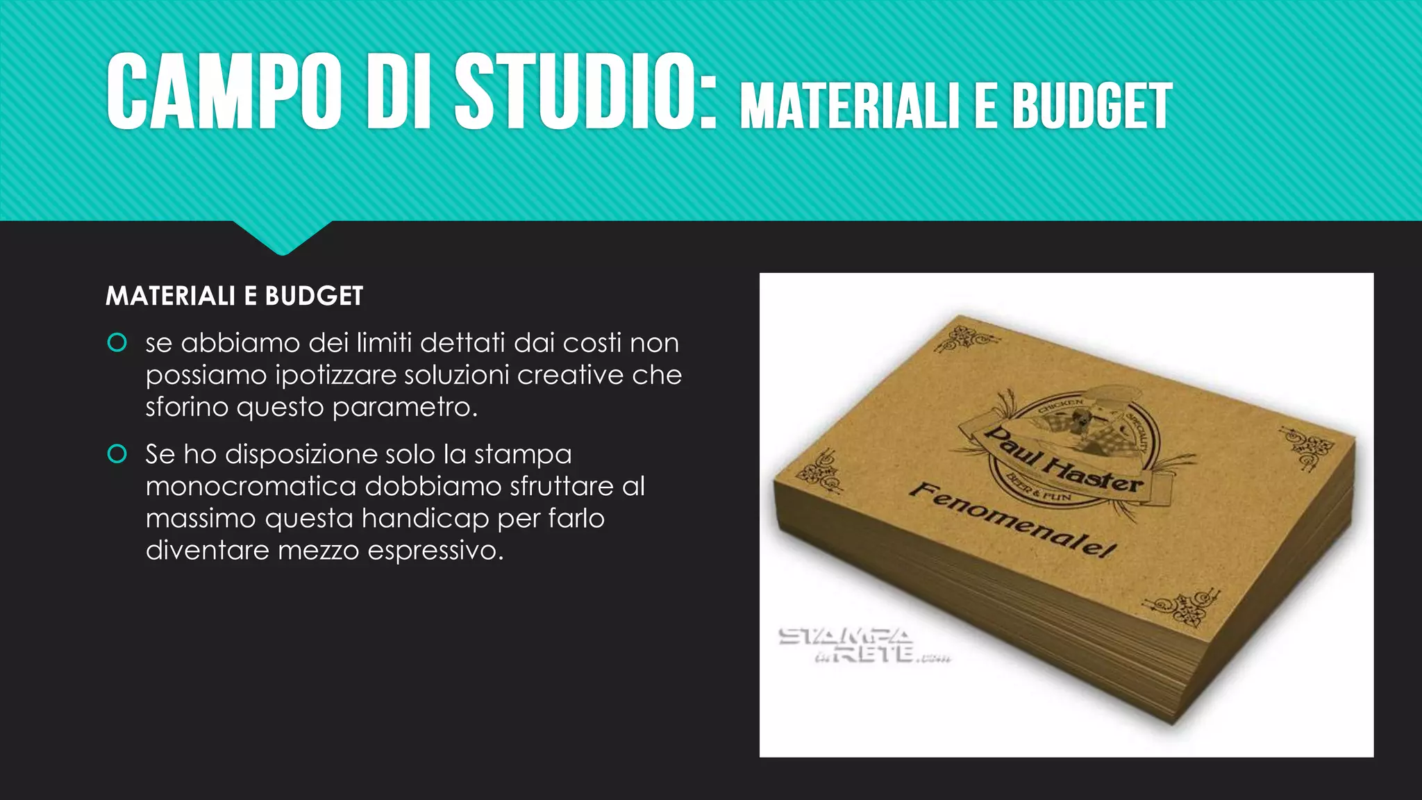 MATERIALI E BUDGET
 se abbiamo dei limiti dettati dai costi non
possiamo ipotizzare soluzioni creative che
sforino questo parametro.
 Se ho disposizione solo la stampa
monocromatica dobbiamo sfruttare al
massimo questa handicap per farlo
diventare mezzo espressivo.
 