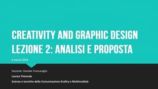 Docente: Daniele Francaviglia
Laurea Triennale
Scienze e tecniche della Comunicazione Grafica e Multimediale
6 marzo 2014
 