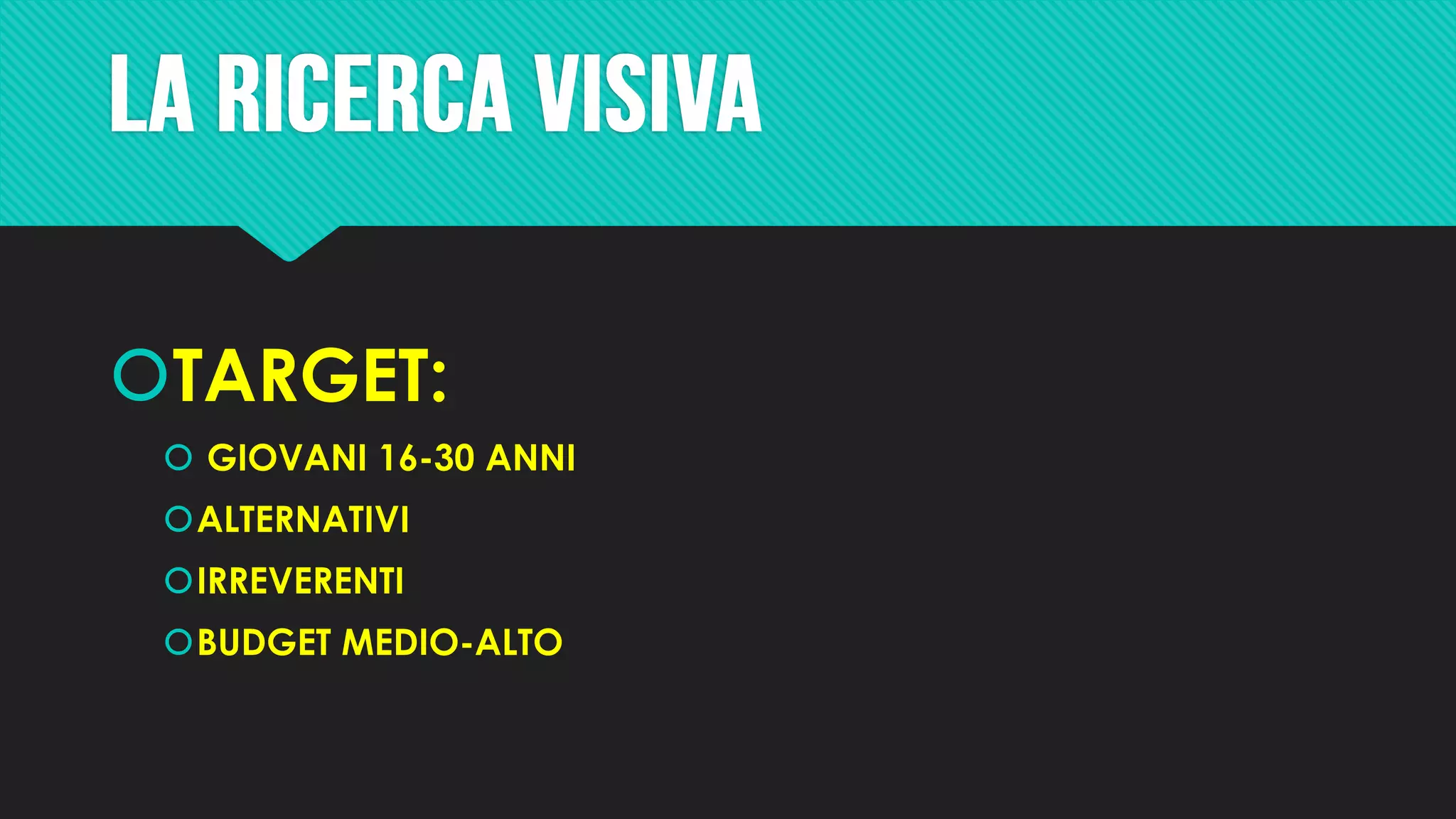 TARGET:
 GIOVANI 16-30 ANNI
ALTERNATIVI
IRREVERENTI
BUDGET MEDIO-ALTO
 