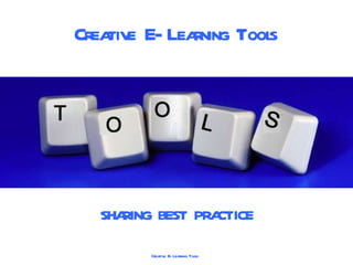 Creative E-Learning Tools SHARING BEST PRACTICE 