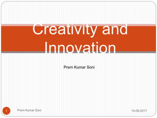 Creativity and
Innovation
Prem Kumar Soni
14-08-20171 Prem Kumar Soni
 