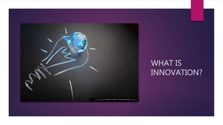 WHAT IS
INNOVATION?
This Photo by Unknown Author is licensed under CC BY-SA
 