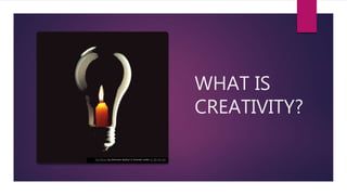 WHAT IS
CREATIVITY?
This Photo by Unknown Author is licensed under CC BY-NC-ND
 