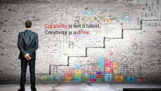 This Photo by Unknown Author is licensed under CC BY-NC-ND
Creativity is not a talent,
Creativity is a drive.
 