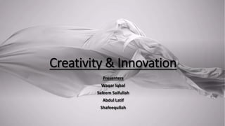 Creativity & Innovation
Presenters
Waqar Iqbal
Saleem Saifullah
Abdul Latif
Shafeequllah
 