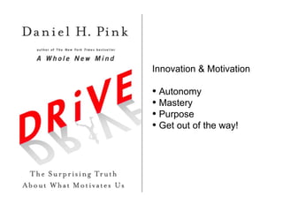 Innovation & Motivation Autonomy  Mastery Purpose Get out of the way! 