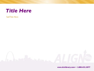 Title Here www.bizlibrary.com • 1.888.432.3077  SubTitle Here 