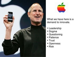 What we have here is a demand to innovate. Leadership Dogma Questioning Patience Trust Openness Risk 