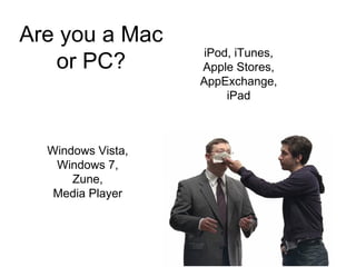 Are you a Mac or PC? iPod, iTunes, Apple Stores, AppExchange, iPad Windows Vista, Windows 7, Zune, Media Player 