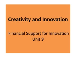 Creativity and Innovation
Financial Support for Innovation
Unit 9
 