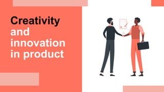 Creativity
and
innovation
in product
 