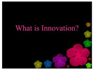 What is Innovation?
 