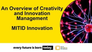 An Overview of Creativity
and Innovation
Management
MITID Innovation
 