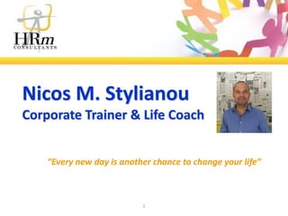 Nicos M. Stylianou
Corporate Trainer & Life Coach
“Every new day is another chance to change your life”

1

 