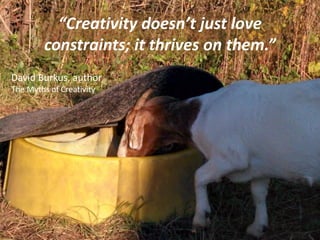 “Truly creative people
care a little about what
they have done, and a
lot about what they are
doing. Their driving
focus i...