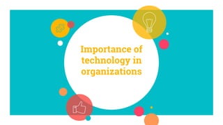 Importance of
technology in
organizations
 