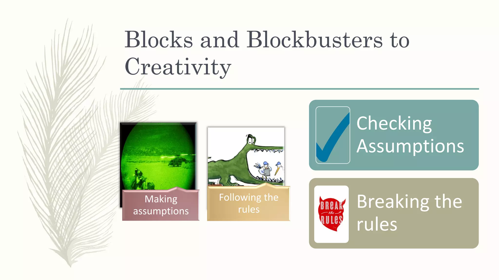 Blocks and Blockbusters to
Creativity
Making
assumptions
Following the
rules
Checking
Assumptions
Breaking the
rules
 