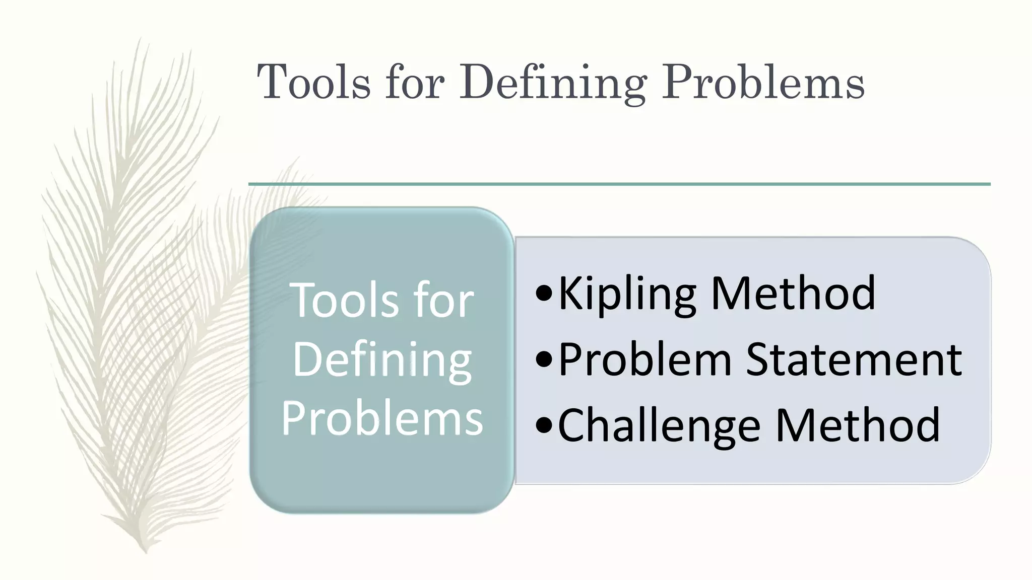 Tools for Defining Problems
•Kipling Method
•Problem Statement
•Challenge Method
Tools for
Defining
Problems
 