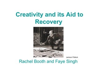 Creativity and its Aid to
Recovery

Jackson Pollock

Rachel Booth and Faye Singh

 