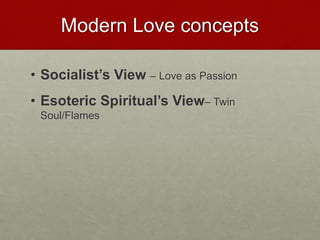 Modern Love concepts
• Socialist’s View – Love as Passion
• Esoteric Spiritual’s View– Twin Soul/Flames
Love & Creativity Research of
Sustainabiity and Wellness Initiatives
26 7/7/2014
 