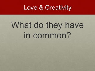 Love & Creativity
What do they have
in common?
Love & Creativity Research of
Sustainabiity and Wellness Initiatives
37 7/7/2014
 