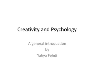 Creativity and Psychology
A general introduction
by
Yahya Fehdi
 