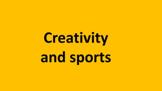 Creativity
and sports
 