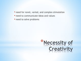 *
• need for novel, varied, and complex stimulation
• need to communicate ideas and values
• need to solve problems
 